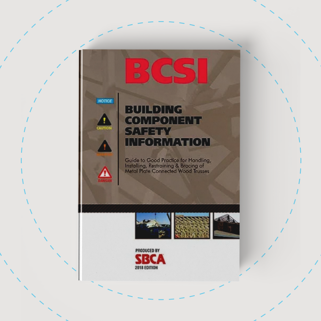 BCSI: Guide to Good Practice for Handling, Installing, Restraining, and Bracing of Metal Plate Wood Trusses